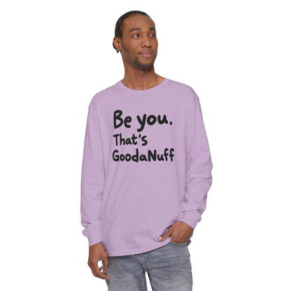 Be you. That's GoodaNuff Unisex Long Sleeve Tee