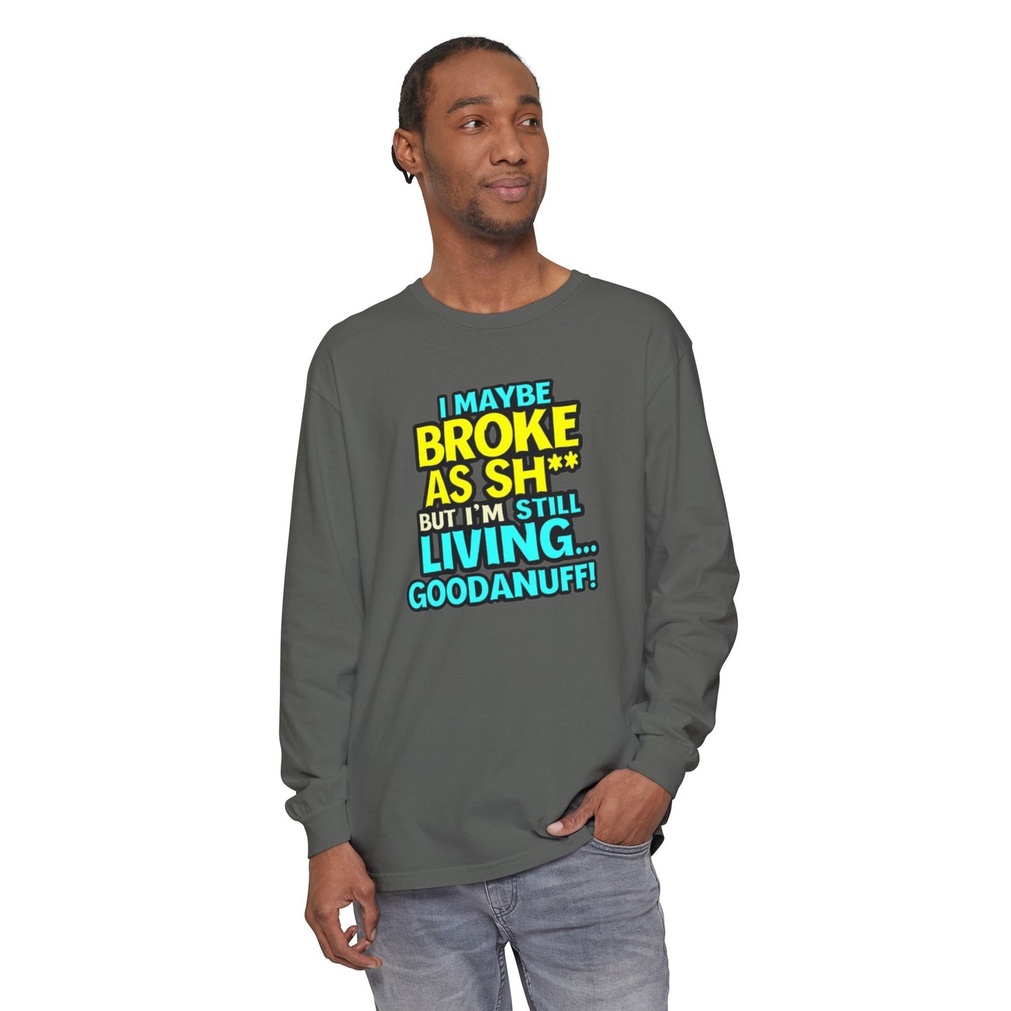 I maybe Broke as Sh** but I'm Still Living...GoodaNuff Unisex Long Sleeve Tee
