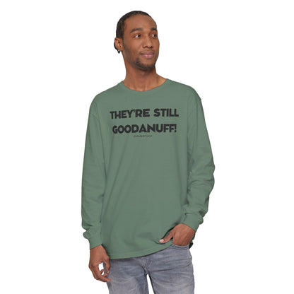 They're Still GoodaNuff Unisex Long Sleeve Tee