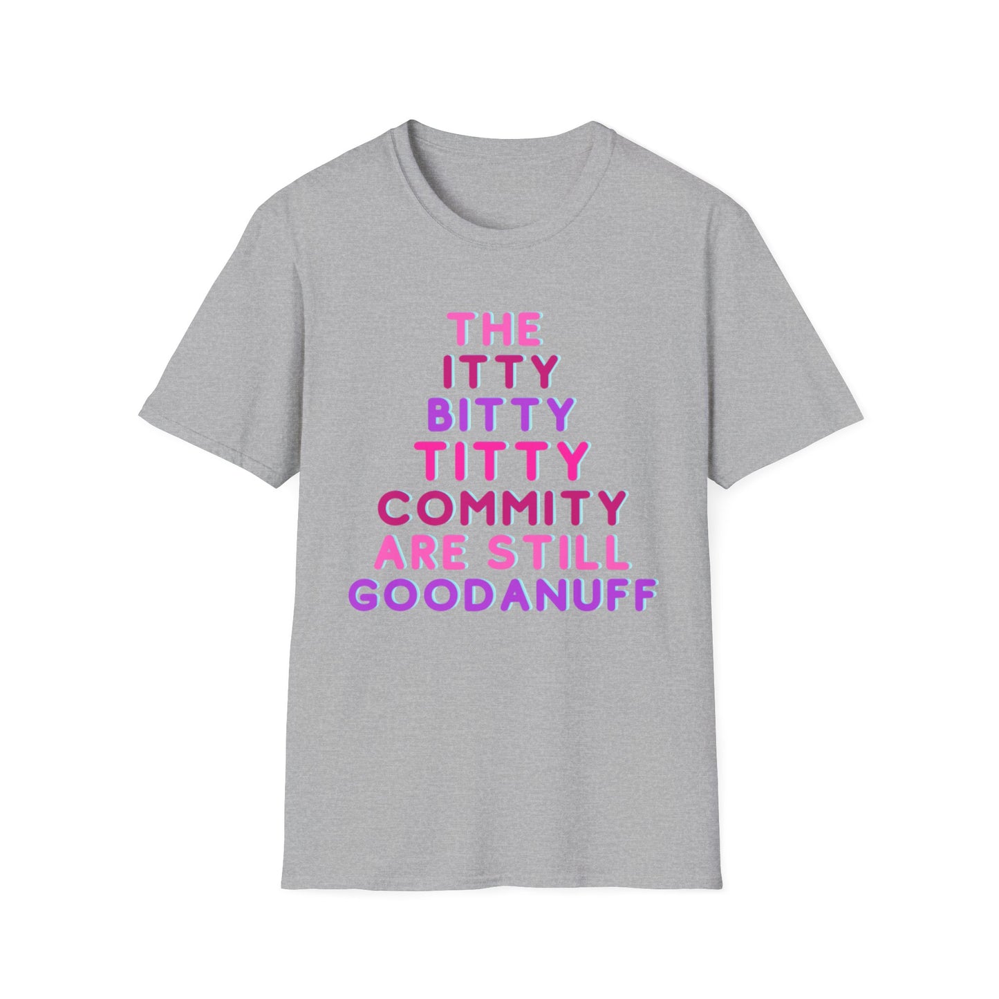 The Itty Bitty Titty Commity are still GoodaNuff Unisex Softstyle T-Shirt