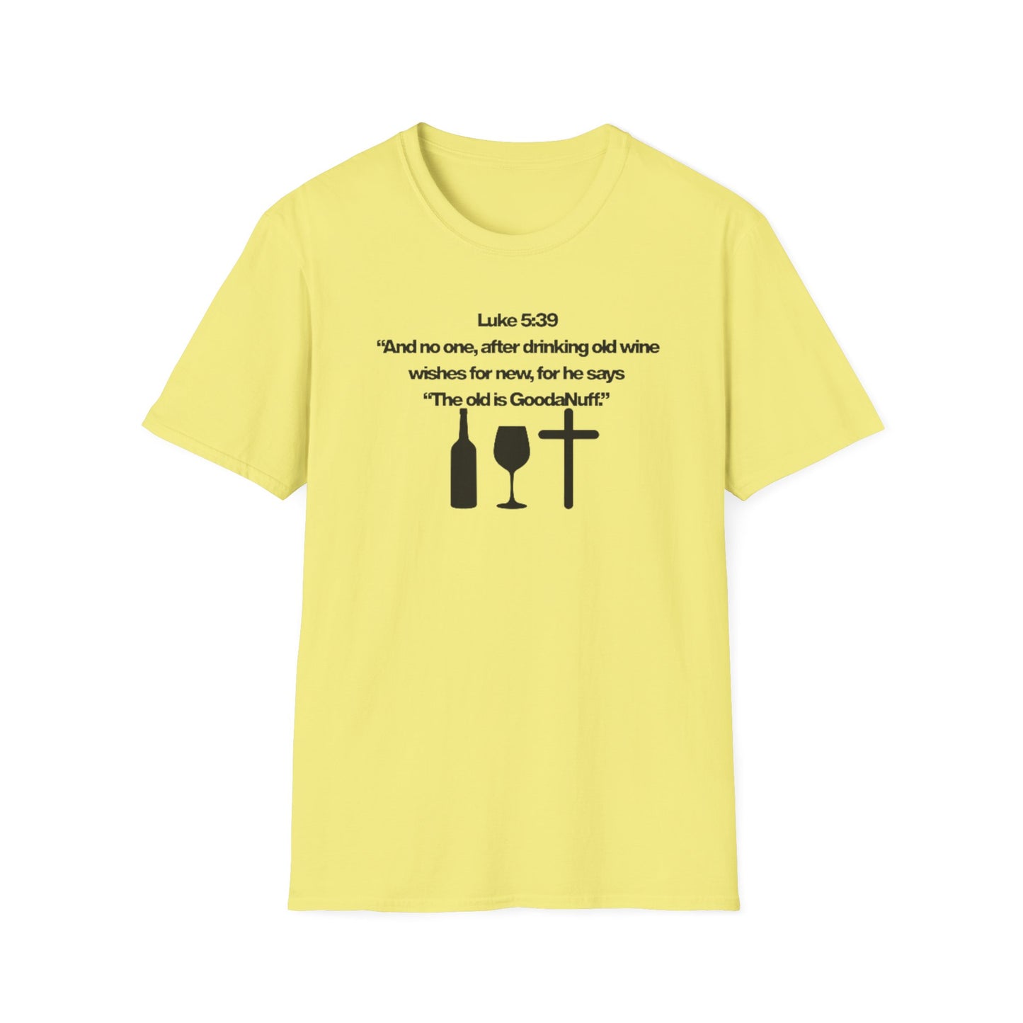 Luke 5:39 "The old is GoodaNuff" Unisex Softstyle T-Shirt