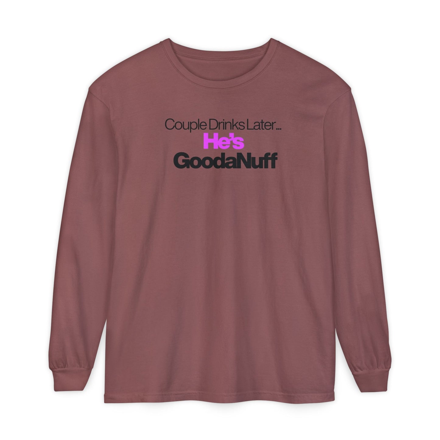 Couple Drinks Later...He's GoodaNuff Unisex Long Sleeve Tee