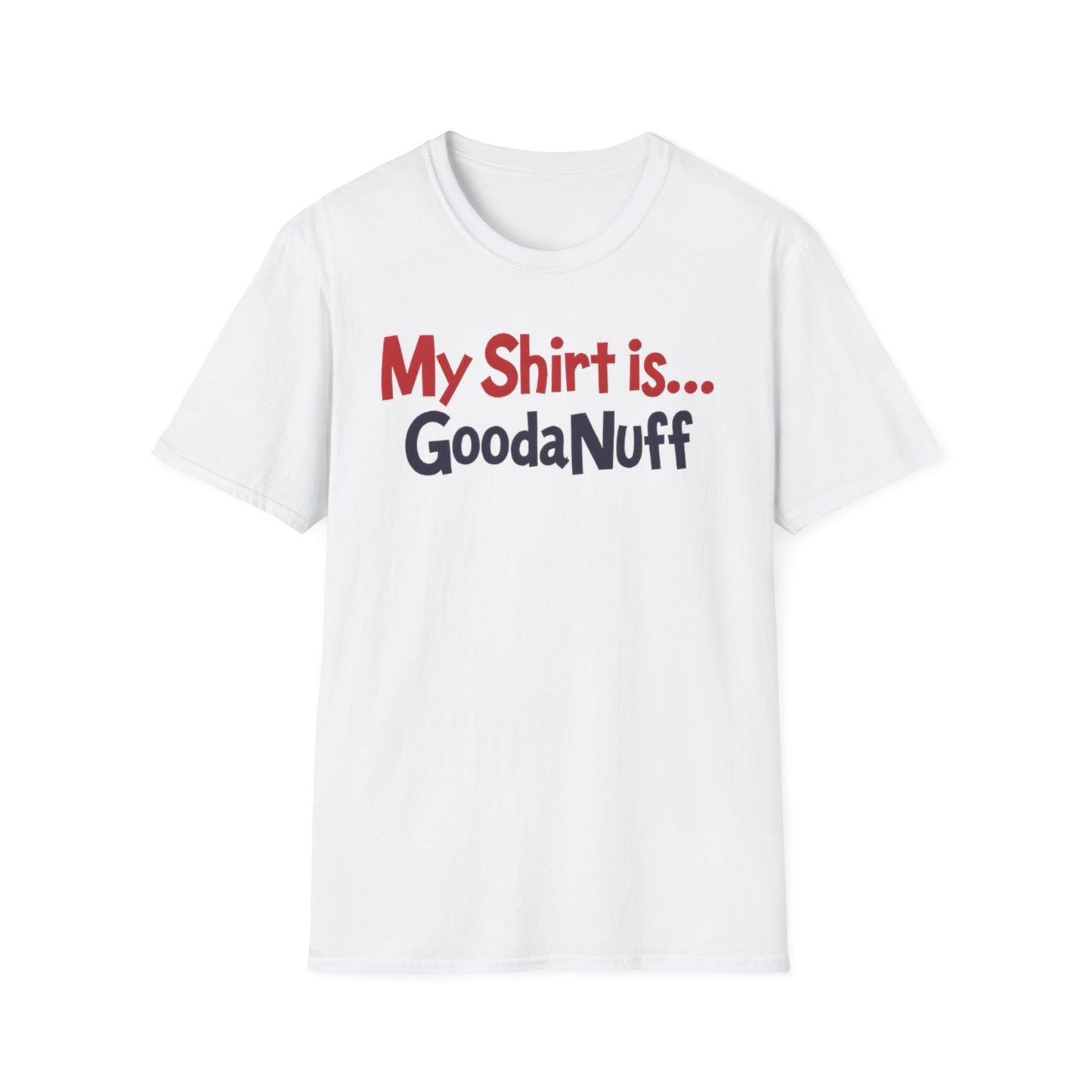 My Shirt is...GoodaNuff Unisex Softstyle T-Shirt