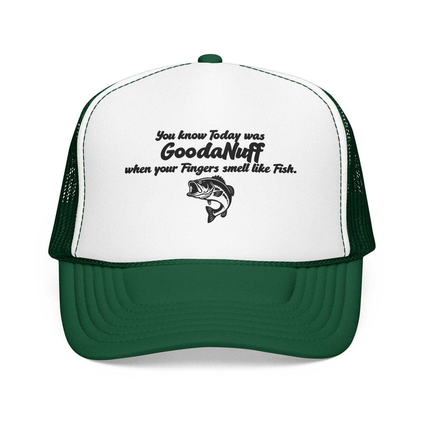 You know Today was GoodaNuff when your Fingers smell like Fish. Trucker Hat