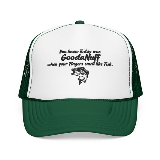 You know Today was GoodaNuff when your Fingers smell like Fish. Trucker Hat