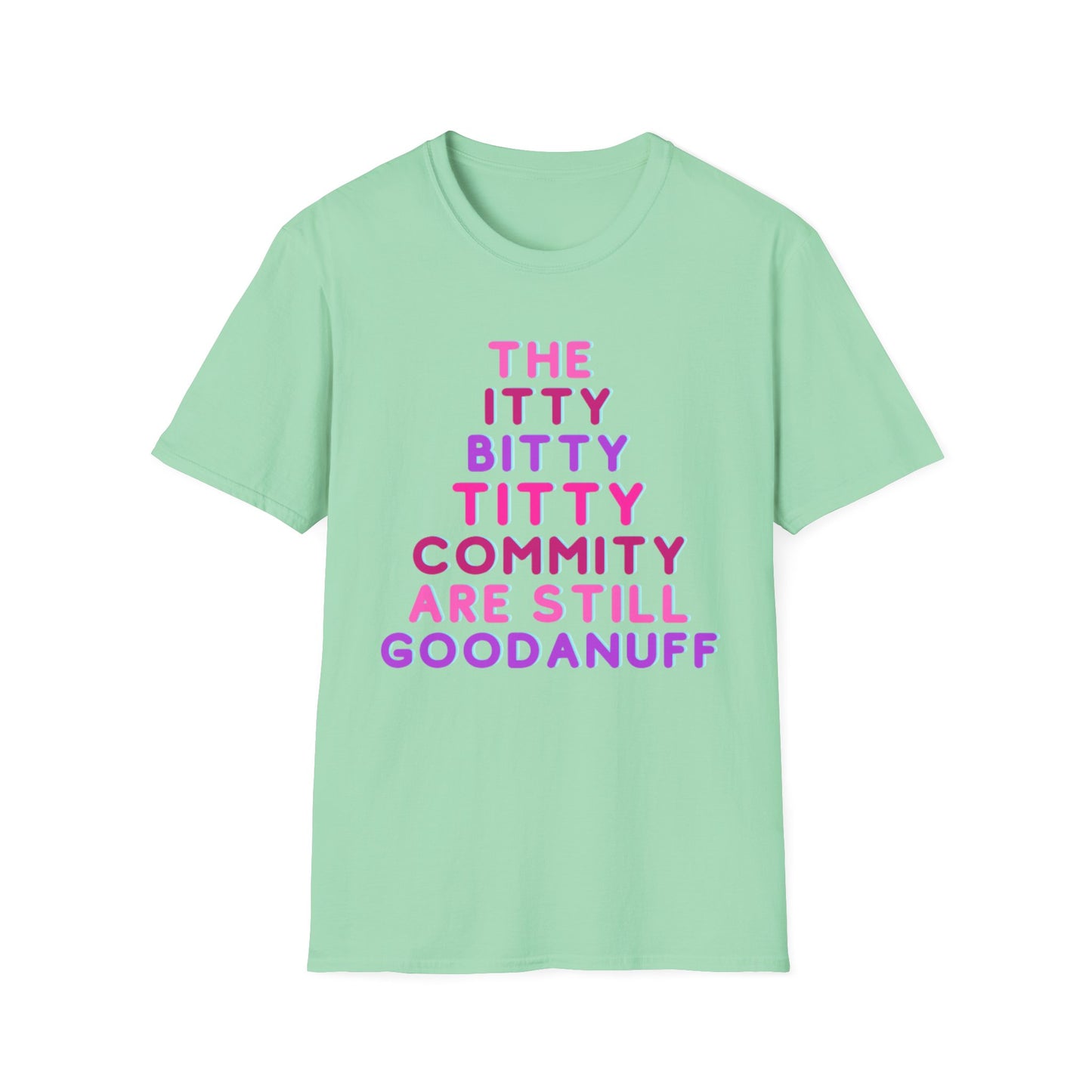 The Itty Bitty Titty Commity are still GoodaNuff Unisex Softstyle T-Shirt