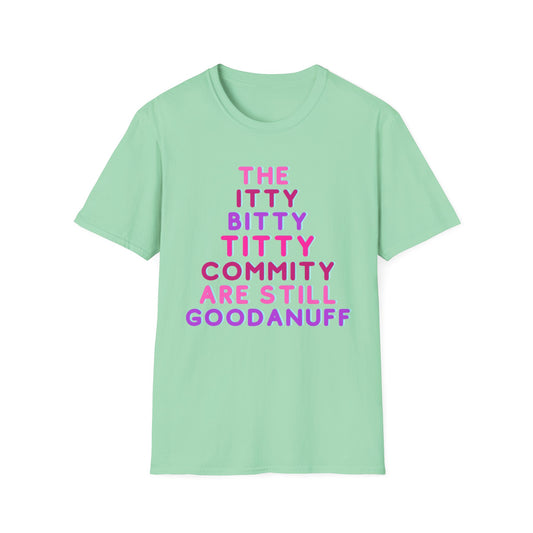 The Itty Bitty Titty Commity are still GoodaNuff Unisex Softstyle T-Shirt