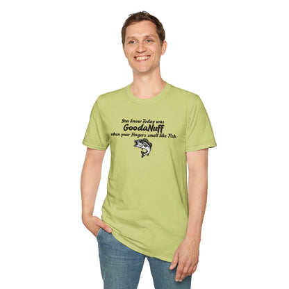 You know Today was GoodaNuff when your fingers smell like Fish Unisex Softstyle T-Shirt