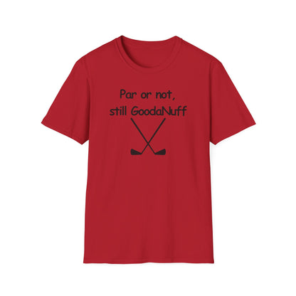 Par or Not, Still GoodaNuff Unisex Softstlyle T-Shirt