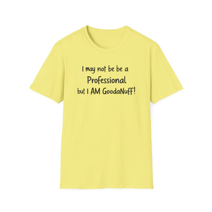 I may not be a Professional but I AM GoodaNuff Unisex Softstyle T-Shirt