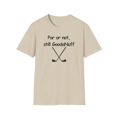 Par or Not, Still GoodaNuff Unisex Softstlyle T-Shirt