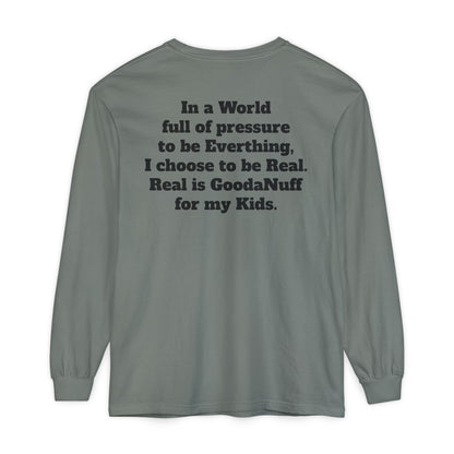 In a World full of pressure to be Everything, I choose to be Real. Real is GoodaNuff for my Kids. Unisex Long Sleeve Tee