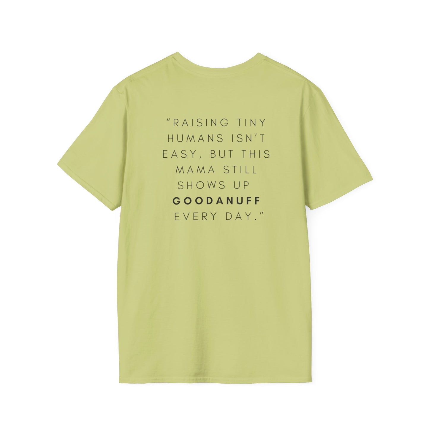 Raising Tiny humans isn't easy but this Mama still shows up GoodaNuff every day! Unisex Softstyle T-Shirt