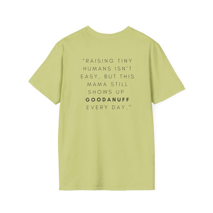Raising Tiny humans isn't easy but this Mama still shows up GoodaNuff every day! Unisex Softstyle T-Shirt