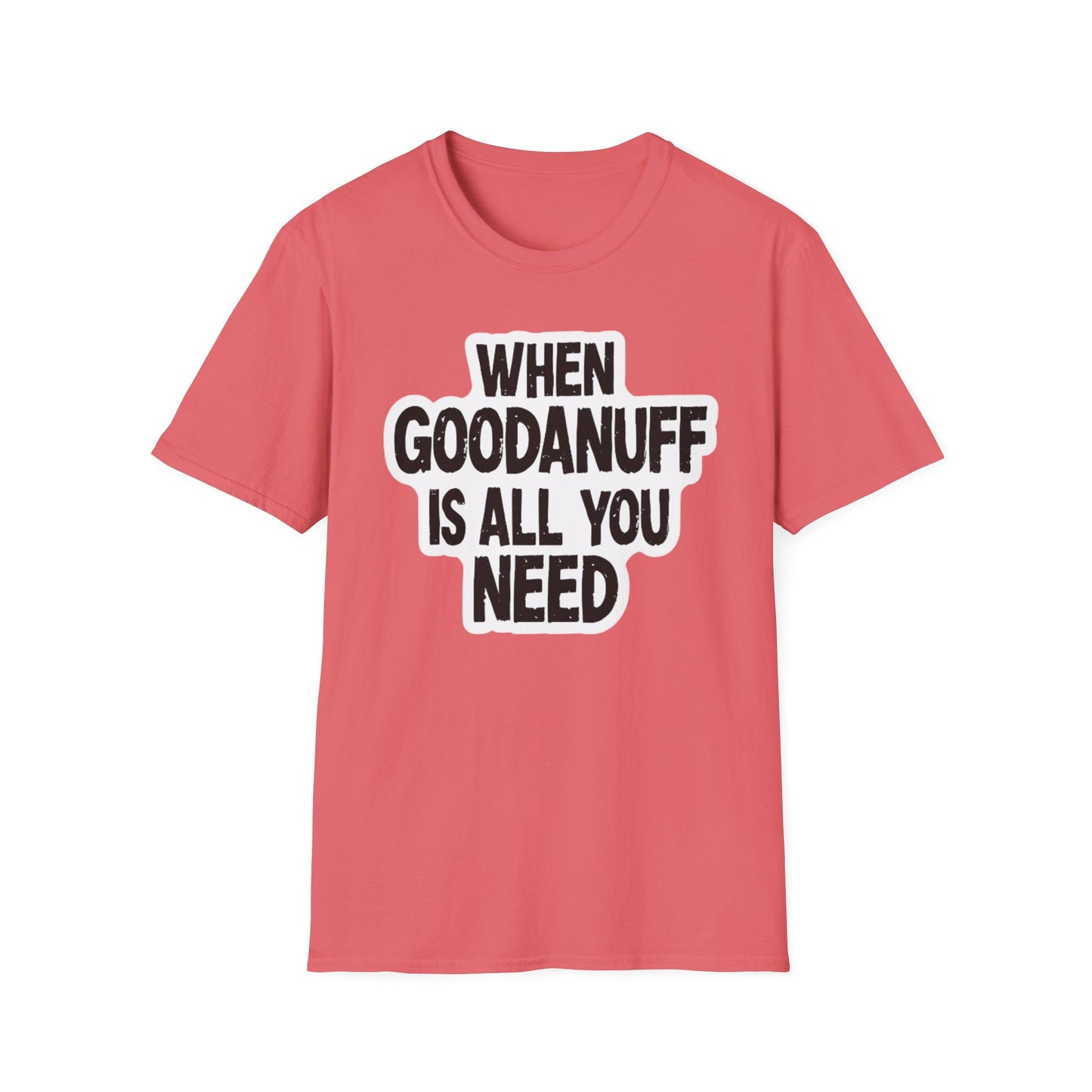 When GoodaNuff is all you Need Unisex Softstlyle T-Shirt