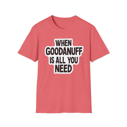 When GoodaNuff is all you Need Unisex Softstlyle T-Shirt