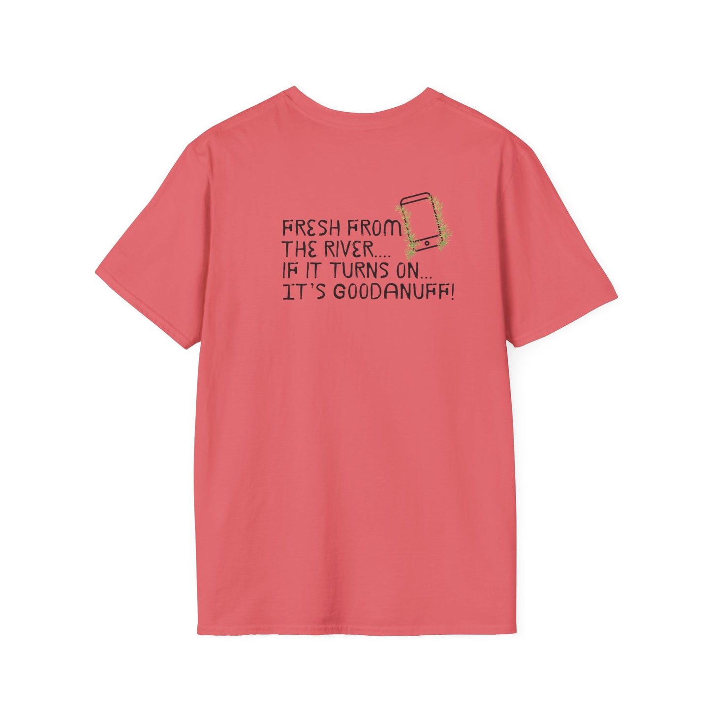 Fresh from the river...if it turns on...It's GoodaNuff Unisex Softstyle T-Shirt
