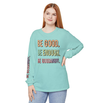 Be Good. Be Enough. Be GoodaNuff Unisex Long Sleeve Tee