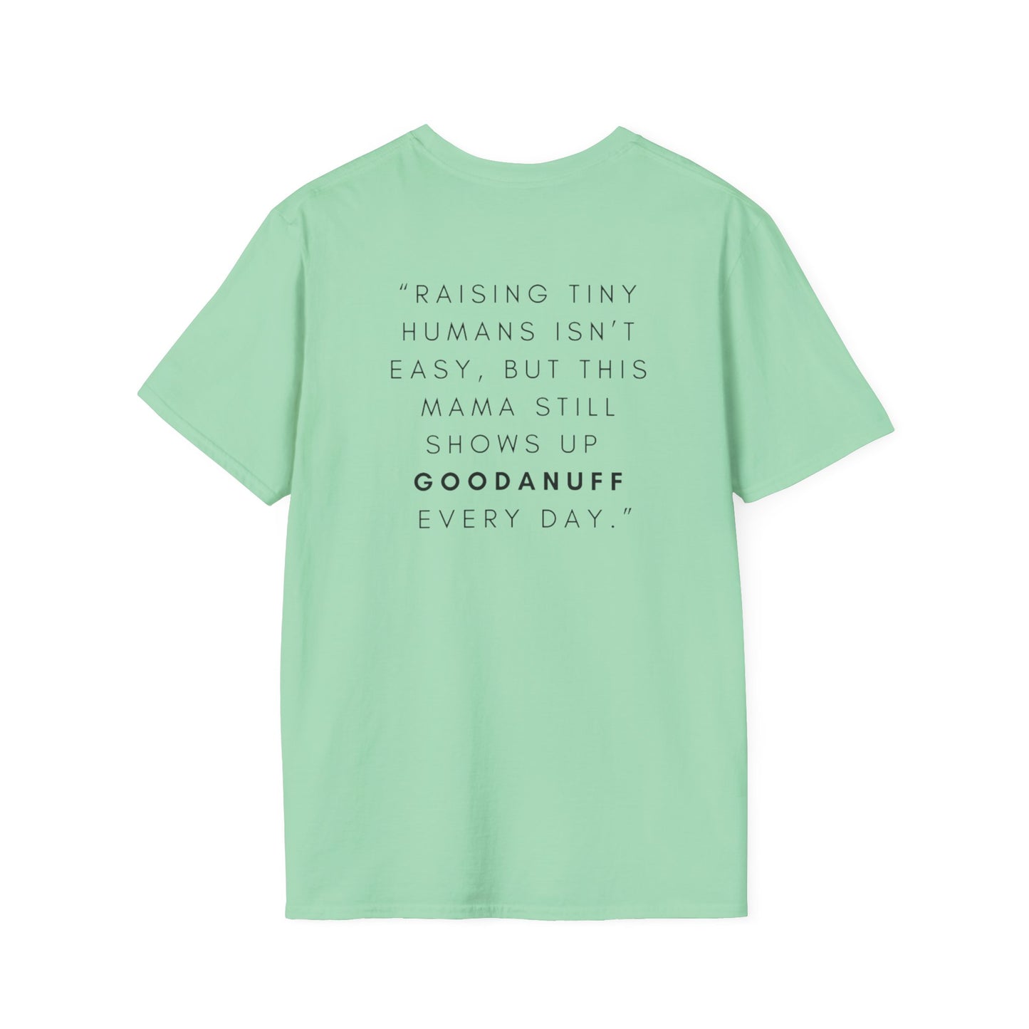 Raising Tiny humans isn't easy but this Mama still shows up GoodaNuff every day! Unisex Softstyle T-Shirt
