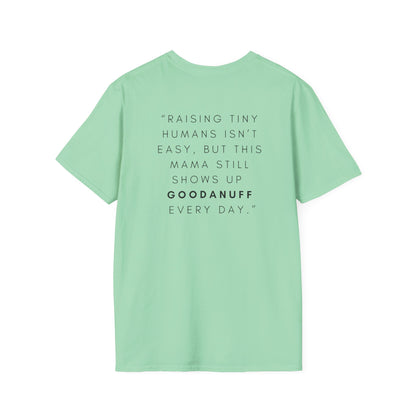 Raising Tiny humans isn't easy but this Mama still shows up GoodaNuff every day! Unisex Softstyle T-Shirt