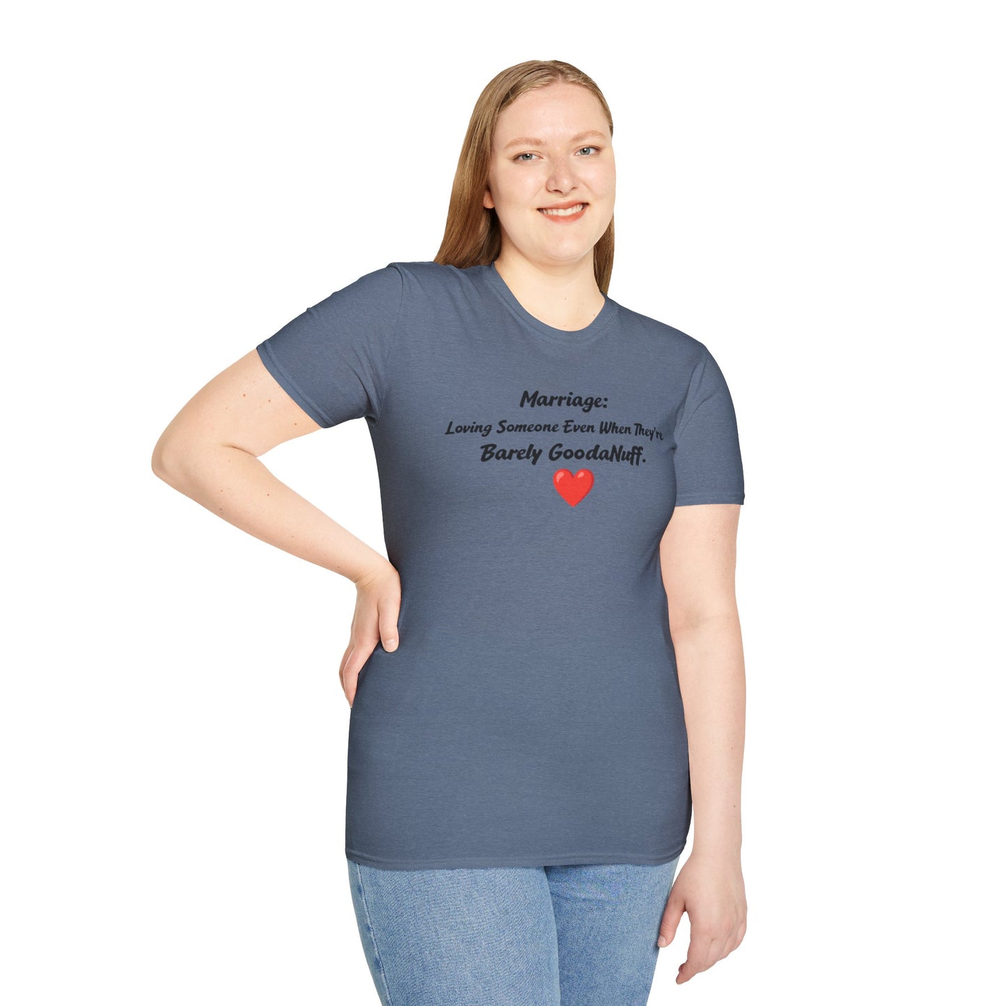 Marriage: Loving Someone Even When They're Barely GoodaNuff Unisex Softstyle T-Shirt