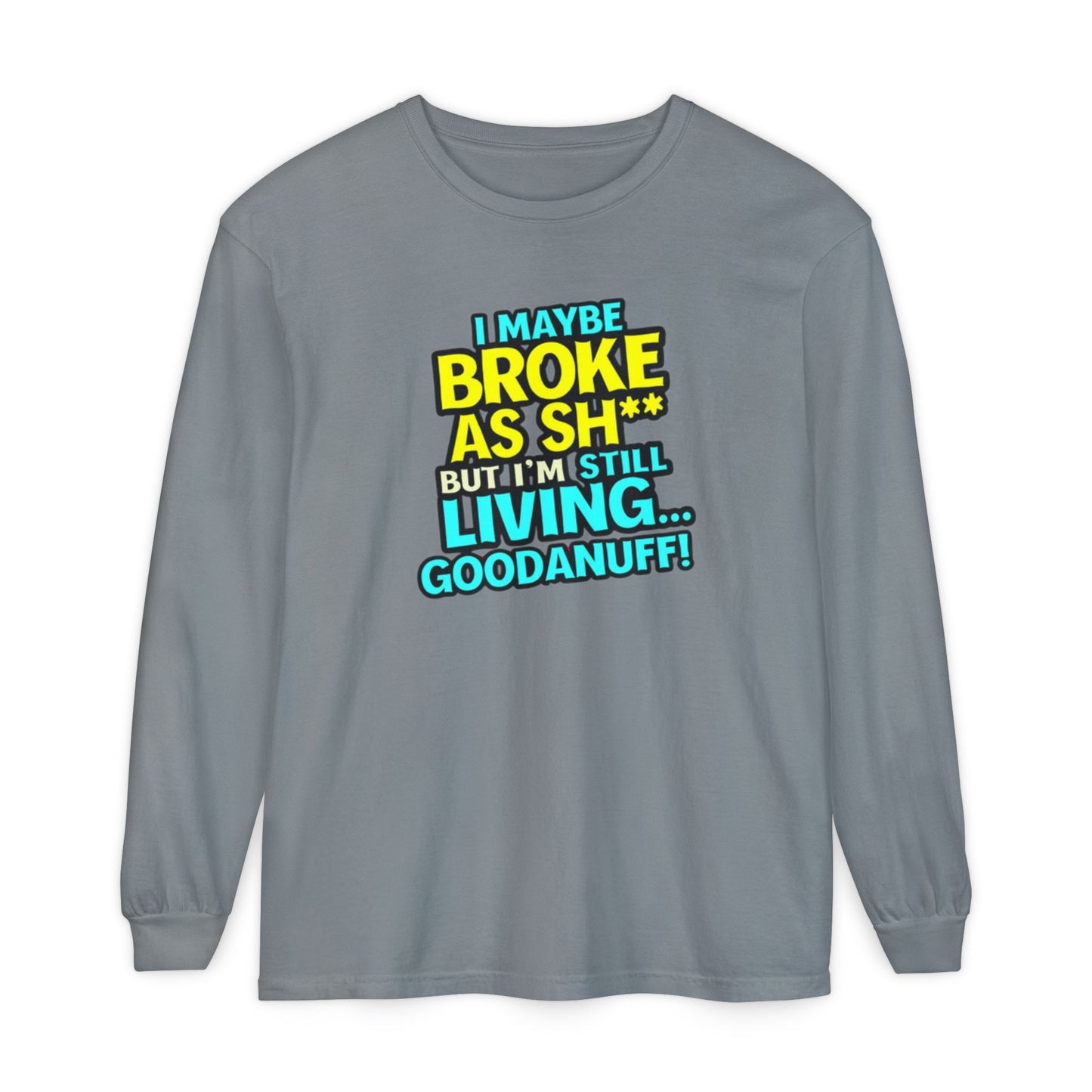 I maybe Broke as Sh** but I'm Still Living...GoodaNuff Unisex Long Sleeve Tee