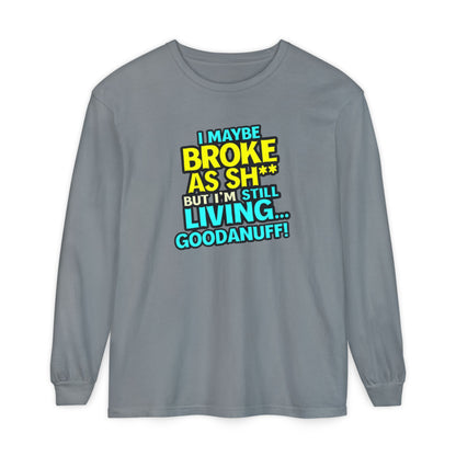 I maybe Broke as Sh** but I'm Still Living...GoodaNuff Unisex Long Sleeve Tee