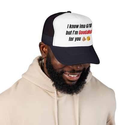 I know Ima 6/10 but I'm GoodaNuff for you Trucker Hat