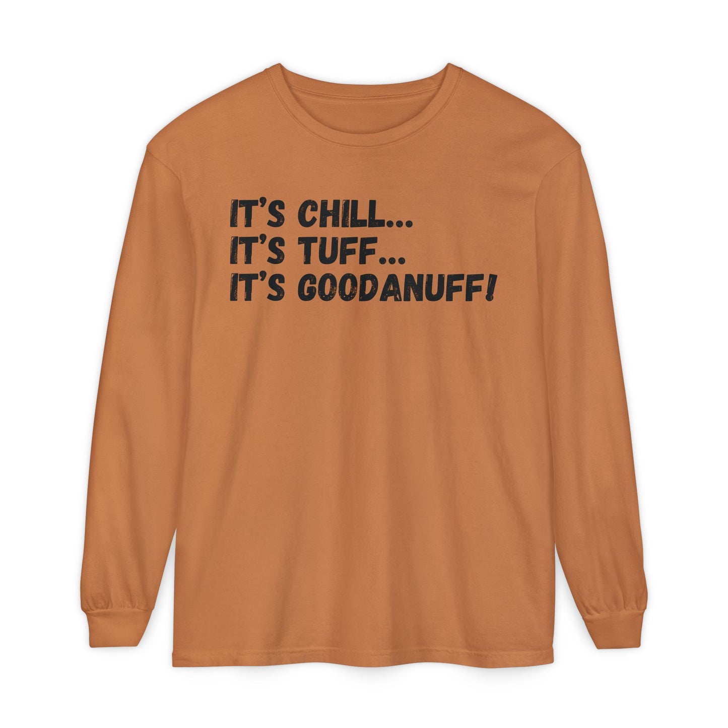 It's Chill...It's Tuff...It's GoodaNuff Unisex Long Sleeve Tee