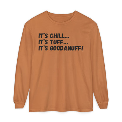 It's Chill...It's Tuff...It's GoodaNuff Unisex Long Sleeve Tee