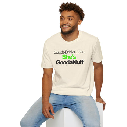Couple Drinks Later…She’s GoodaNuff Unisex T-Shirt