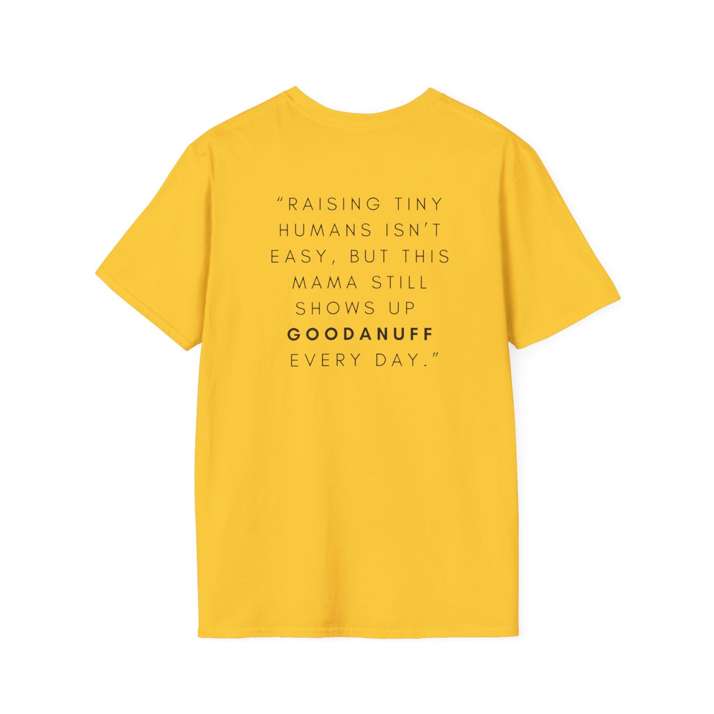 Raising Tiny humans isn't easy but this Mama still shows up GoodaNuff every day! Unisex Softstyle T-Shirt
