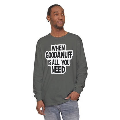 When GoodaNuff is all you Need Unisex Long Sleeve Tee