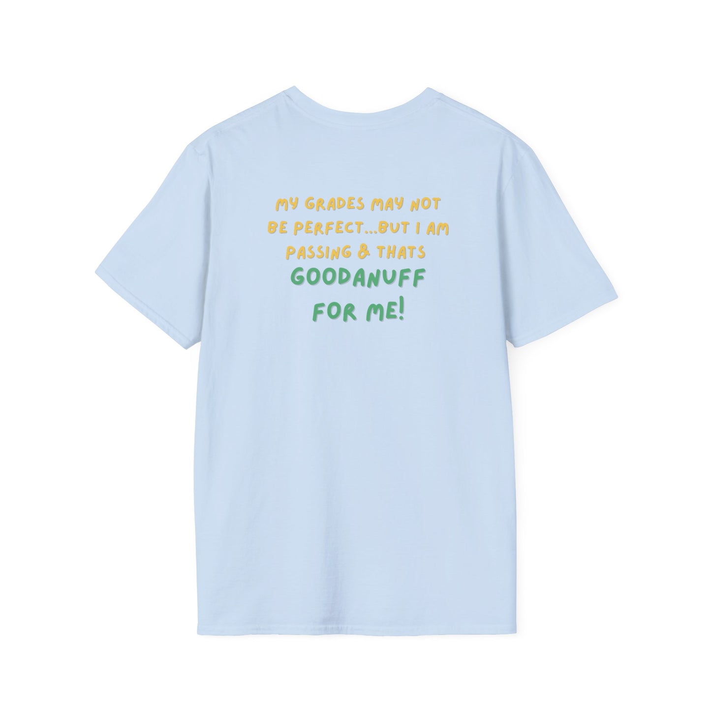 My Grades may not be Perfect...but I AM passing & that's GoodaNuff Unisex Softstyle T-Shirt