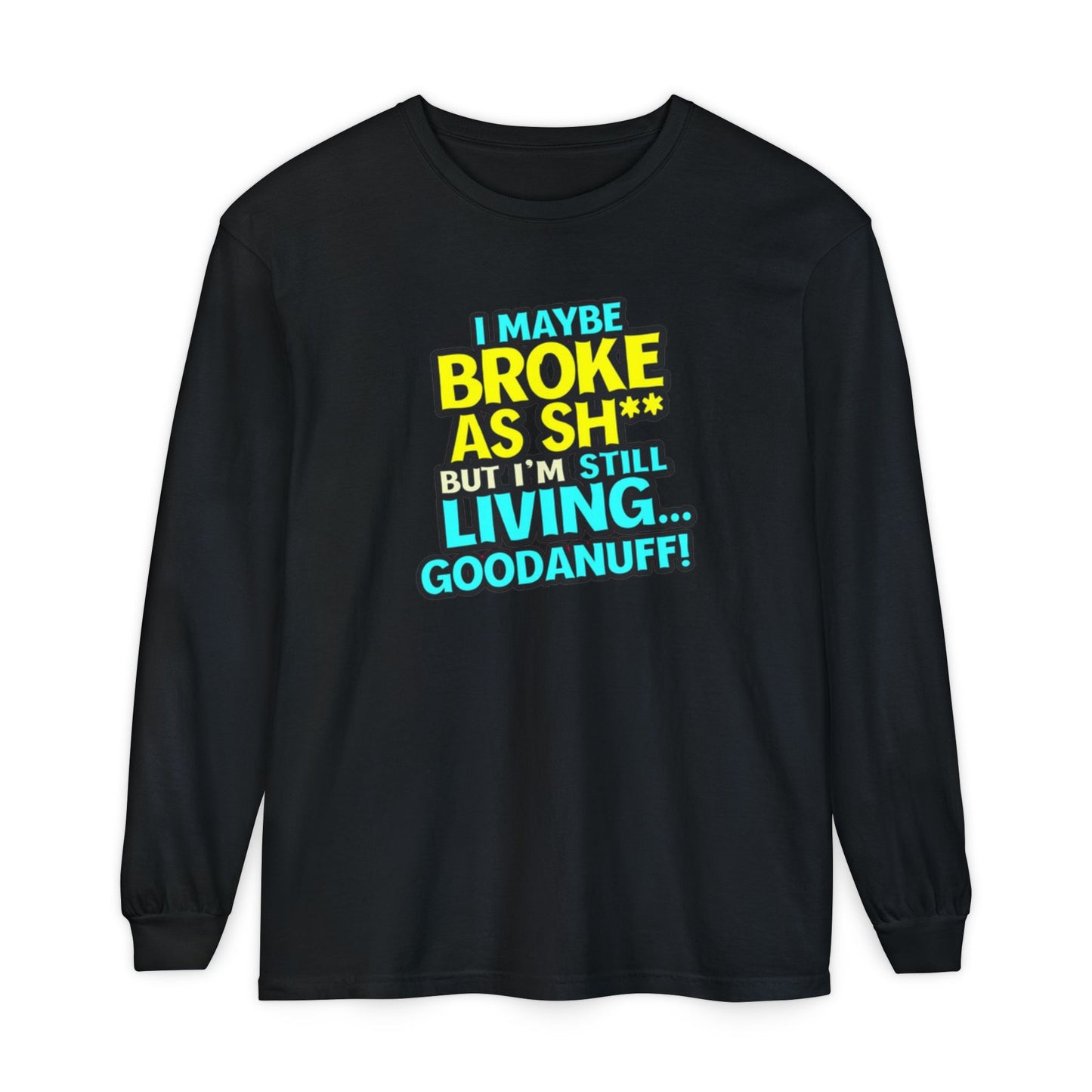 I maybe Broke as Sh** but I'm Still Living...GoodaNuff Unisex Long Sleeve Tee