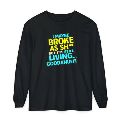 I maybe Broke as Sh** but I'm Still Living...GoodaNuff Unisex Long Sleeve Tee