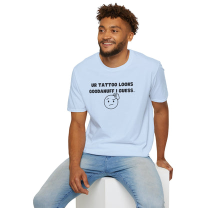 UR Tattoo Looks GoodaNuff I Guess...Unisex Softstyle T-Shirt