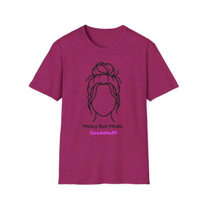 Messy Bun Mode: GoodaNuff Unisex Soft Style T-Shirt