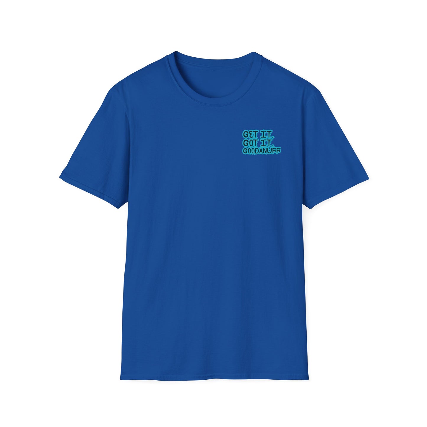 Get it. Got it. GoodaNuff Unisex Soft style T-Shirt