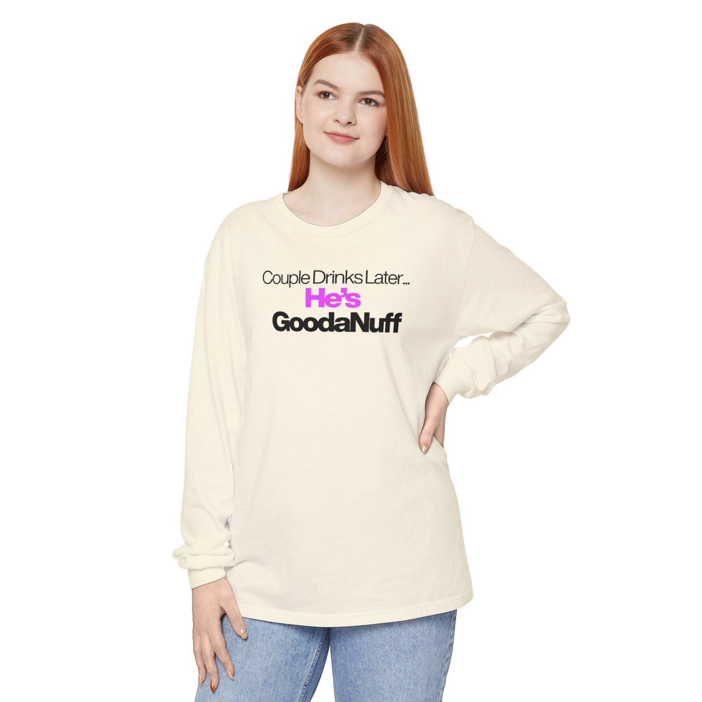 Couple Drinks Later...He's GoodaNuff Unisex Long Sleeve Tee