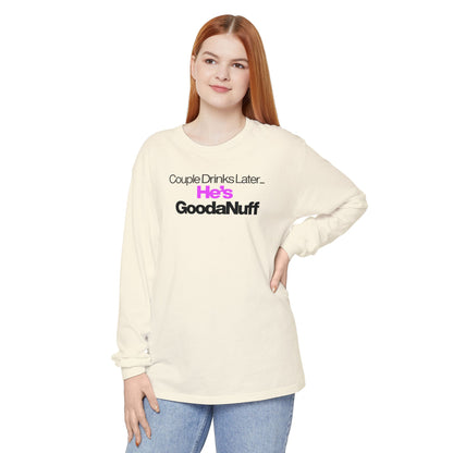 Couple Drinks Later...He's GoodaNuff Unisex Long Sleeve Tee