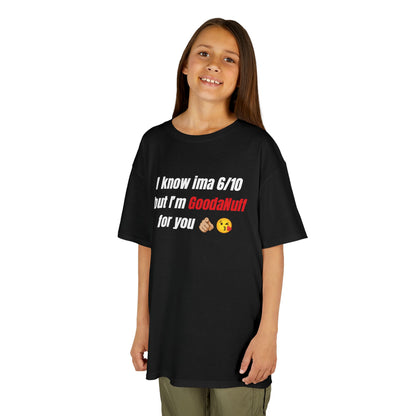 I know Ima 6/10 but I'm GoodaNuff for you Unisex Youth T-Shirt