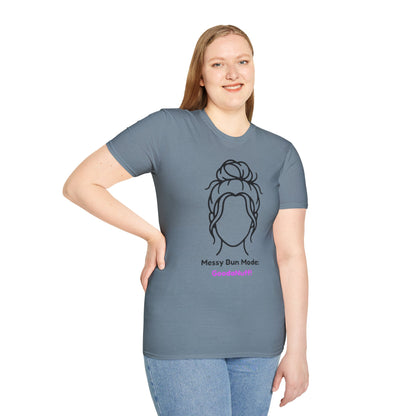 Messy Bun Mode: GoodaNuff Unisex Soft Style T-Shirt