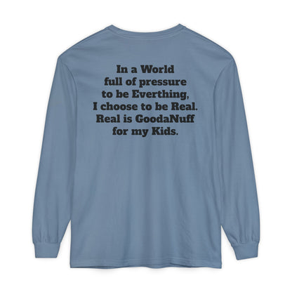 In a World full of pressure to be Everything, I choose to be Real. Real is GoodaNuff for my Kids. Unisex Long Sleeve Tee