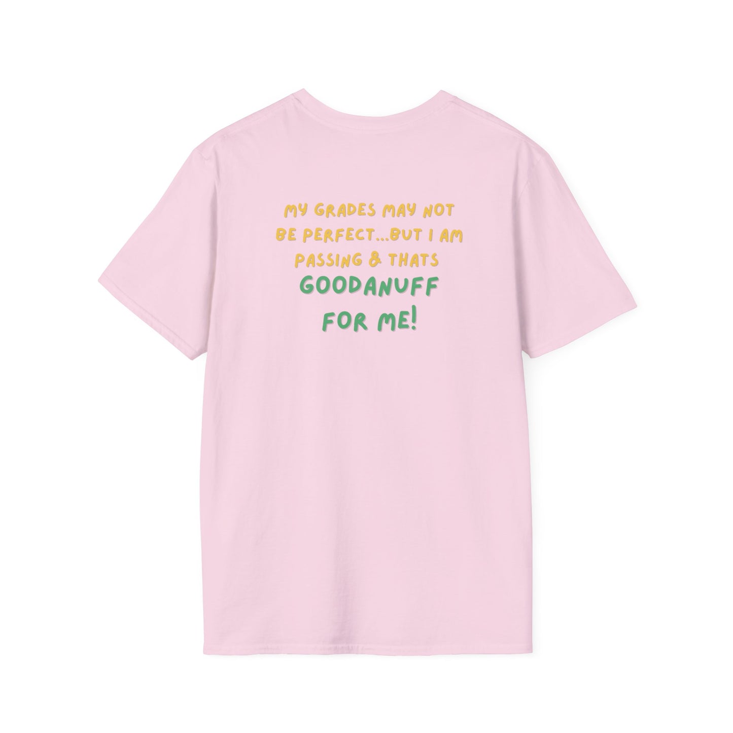 My Grades may not be Perfect...but I AM passing & that's GoodaNuff Unisex Softstyle T-Shirt