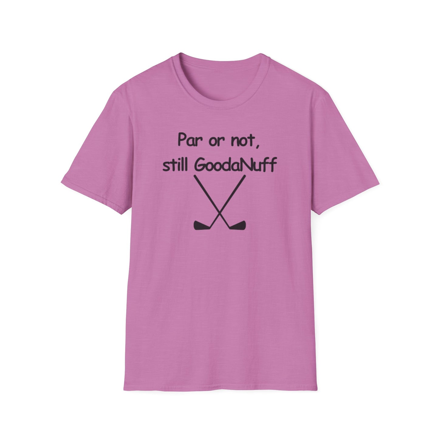 Par or Not, Still GoodaNuff Unisex Softstlyle T-Shirt