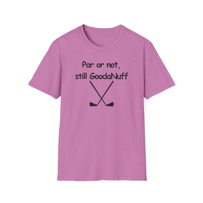 Par or Not, Still GoodaNuff Unisex Softstlyle T-Shirt