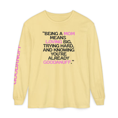 Being a Mom means Loving Big, trying hard, and knowing You're GoodaNuff already! Unisex Long Sleeve Tee