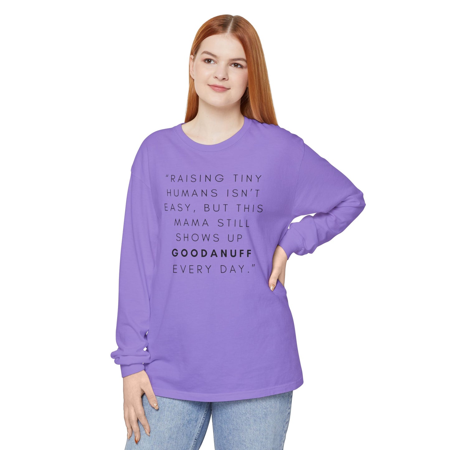 Raising Tiny humans isn't easy, but this Mama still shows up GoodaNuff Every Day! Unisex Long Sleeve Tee