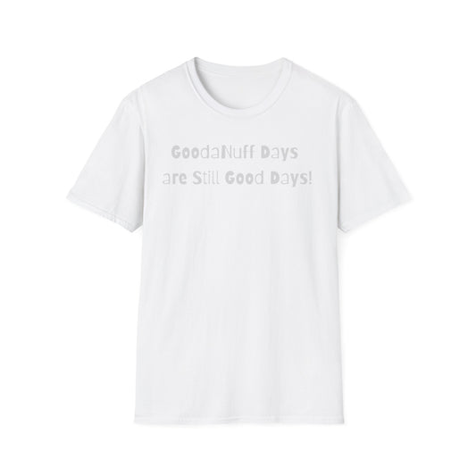 GoodaNuff Days are still Good Days! Unisex Softstyle T-Shirt